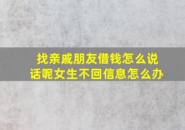 找亲戚朋友借钱怎么说话呢女生不回信息怎么办