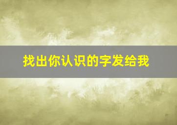 找出你认识的字发给我