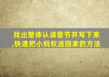 找出整体认读音节并写下来,快速把小蚂蚁送回家的方法