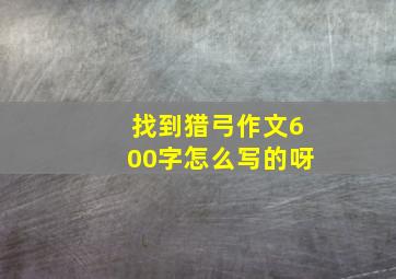 找到猎弓作文600字怎么写的呀