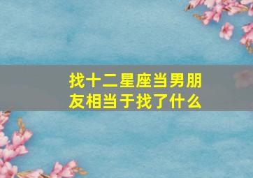 找十二星座当男朋友相当于找了什么