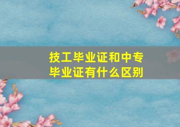 技工毕业证和中专毕业证有什么区别