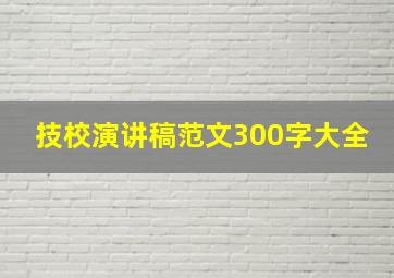 技校演讲稿范文300字大全