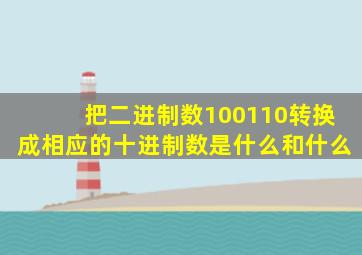 把二进制数100110转换成相应的十进制数是什么和什么