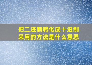 把二进制转化成十进制采用的方法是什么意思