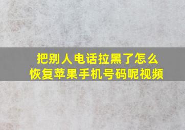 把别人电话拉黑了怎么恢复苹果手机号码呢视频