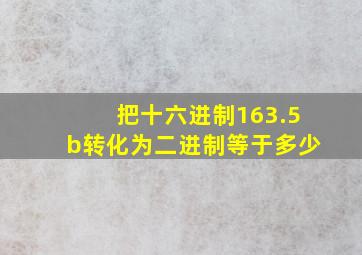 把十六进制163.5b转化为二进制等于多少