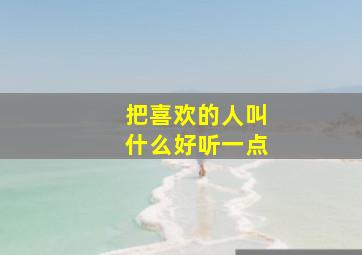 把喜欢的人叫什么好听一点