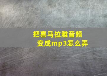 把喜马拉雅音频变成mp3怎么弄