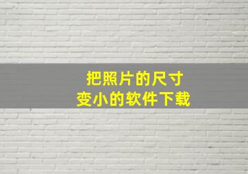 把照片的尺寸变小的软件下载