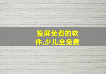 投屏免费的软件,少儿全免费