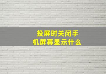 投屏时关闭手机屏幕显示什么