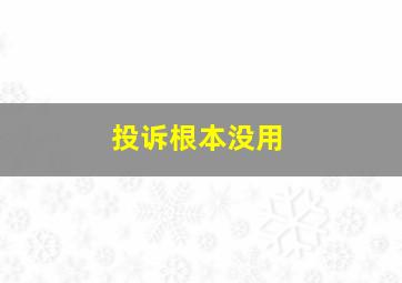 投诉根本没用