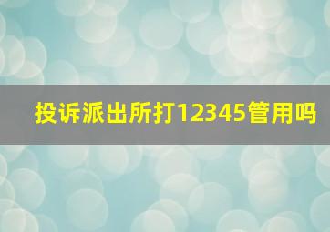 投诉派出所打12345管用吗