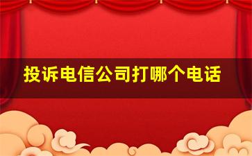 投诉电信公司打哪个电话