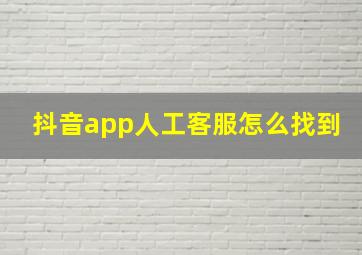 抖音app人工客服怎么找到