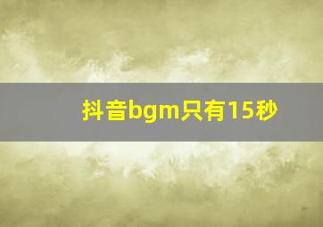 抖音bgm只有15秒