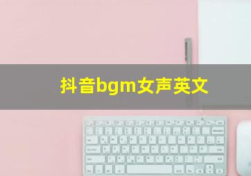 抖音bgm女声英文