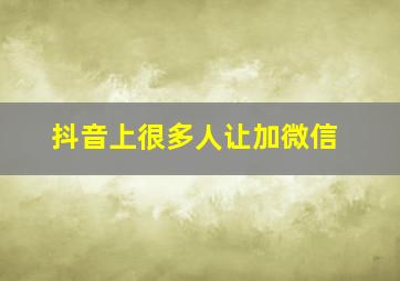 抖音上很多人让加微信