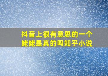 抖音上很有意思的一个姥姥是真的吗知乎小说