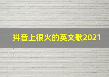 抖音上很火的英文歌2021