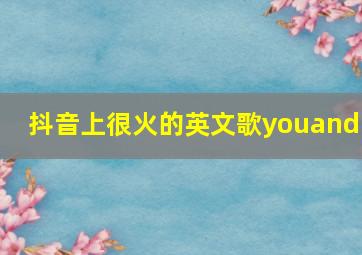 抖音上很火的英文歌youandi