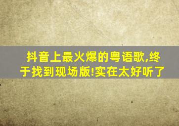 抖音上最火爆的粤语歌,终于找到现场版!实在太好听了