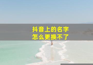 抖音上的名字怎么更换不了