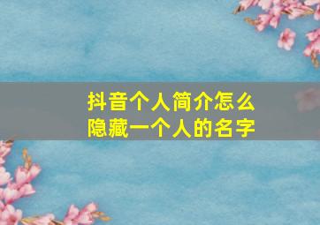 抖音个人简介怎么隐藏一个人的名字