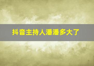 抖音主持人潘潘多大了