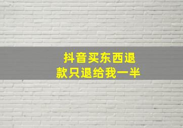 抖音买东西退款只退给我一半