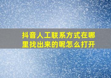 抖音人工联系方式在哪里找出来的呢怎么打开