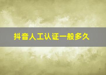 抖音人工认证一般多久