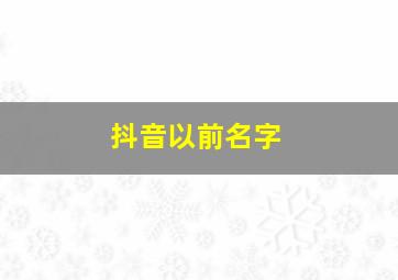 抖音以前名字