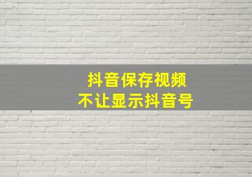 抖音保存视频不让显示抖音号