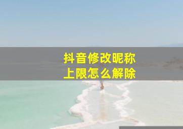 抖音修改昵称上限怎么解除