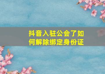 抖音入驻公会了如何解除绑定身份证