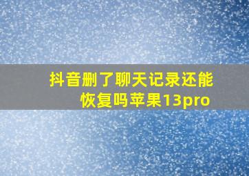 抖音删了聊天记录还能恢复吗苹果13pro