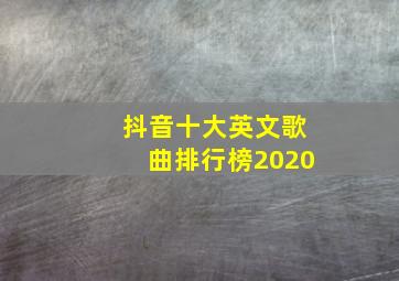 抖音十大英文歌曲排行榜2020