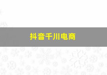 抖音千川电商