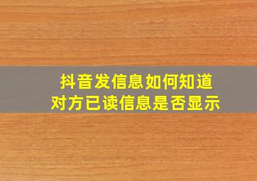 抖音发信息如何知道对方已读信息是否显示