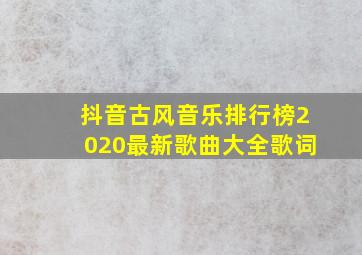 抖音古风音乐排行榜2020最新歌曲大全歌词