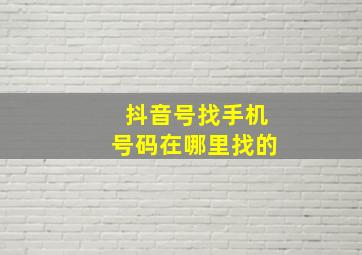 抖音号找手机号码在哪里找的