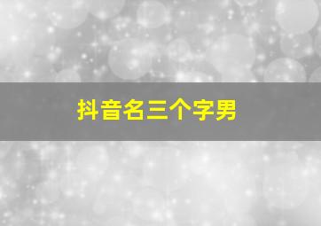 抖音名三个字男