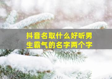 抖音名取什么好听男生霸气的名字两个字