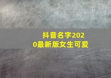 抖音名字2020最新版女生可爱