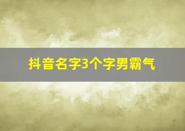 抖音名字3个字男霸气