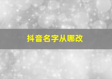 抖音名字从哪改