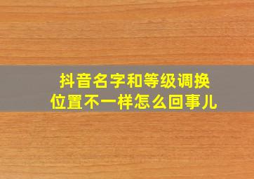 抖音名字和等级调换位置不一样怎么回事儿