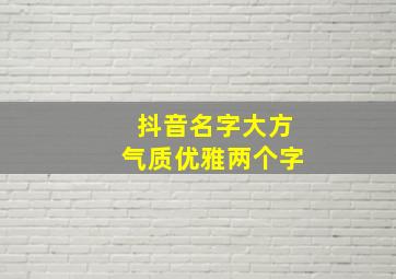 抖音名字大方气质优雅两个字